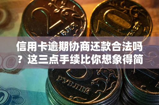 北京信用卡逾期协商还款合法吗？这三点手续比你想象得简单